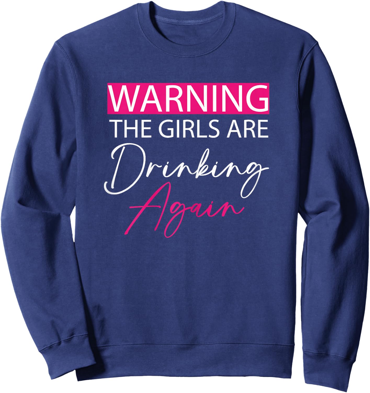 Warning The Girls are Drinking Again girls funny drinking Sweatshirt - Sweatshirt | Navy