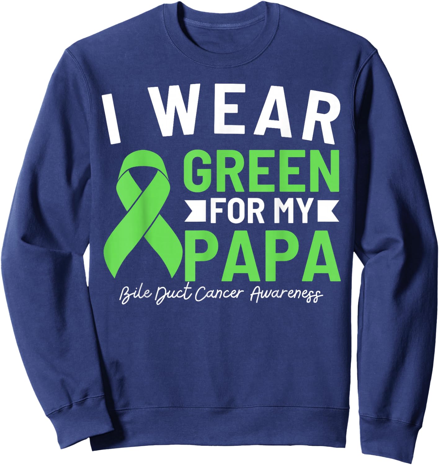 I Wear Green For My Papa Bile Duct Cancer Awareness Daddy Sweatshirt - Sweatshirt | Navy