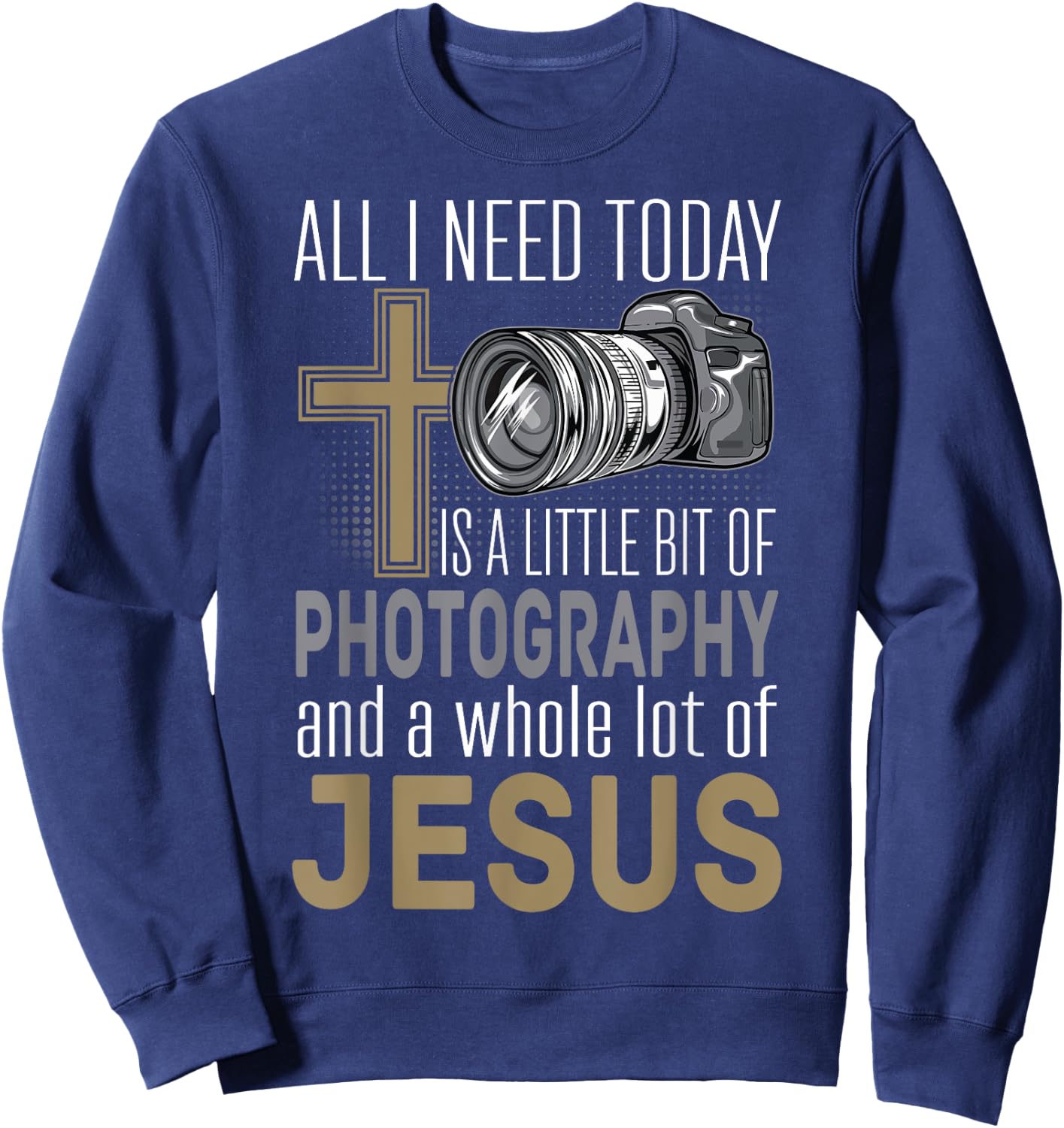 All I Need Is Photography & Jesus Camera Photographer Gift Sweatshirt - Sweatshirt | Navy