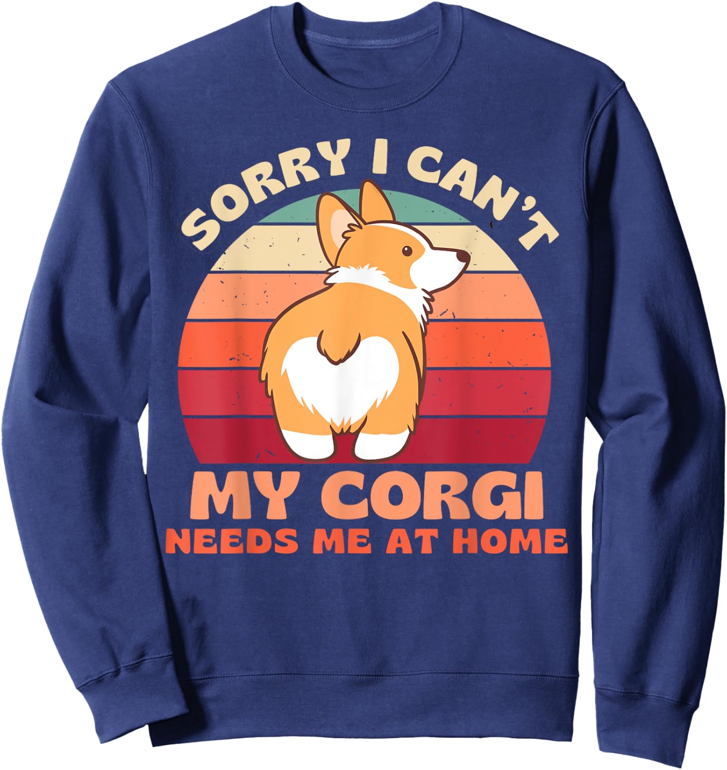 Sorry I Can't My Corgi Needs Me at Home Funny Dog Shirt Women Sweatshirt - Sweatshirt | Navy