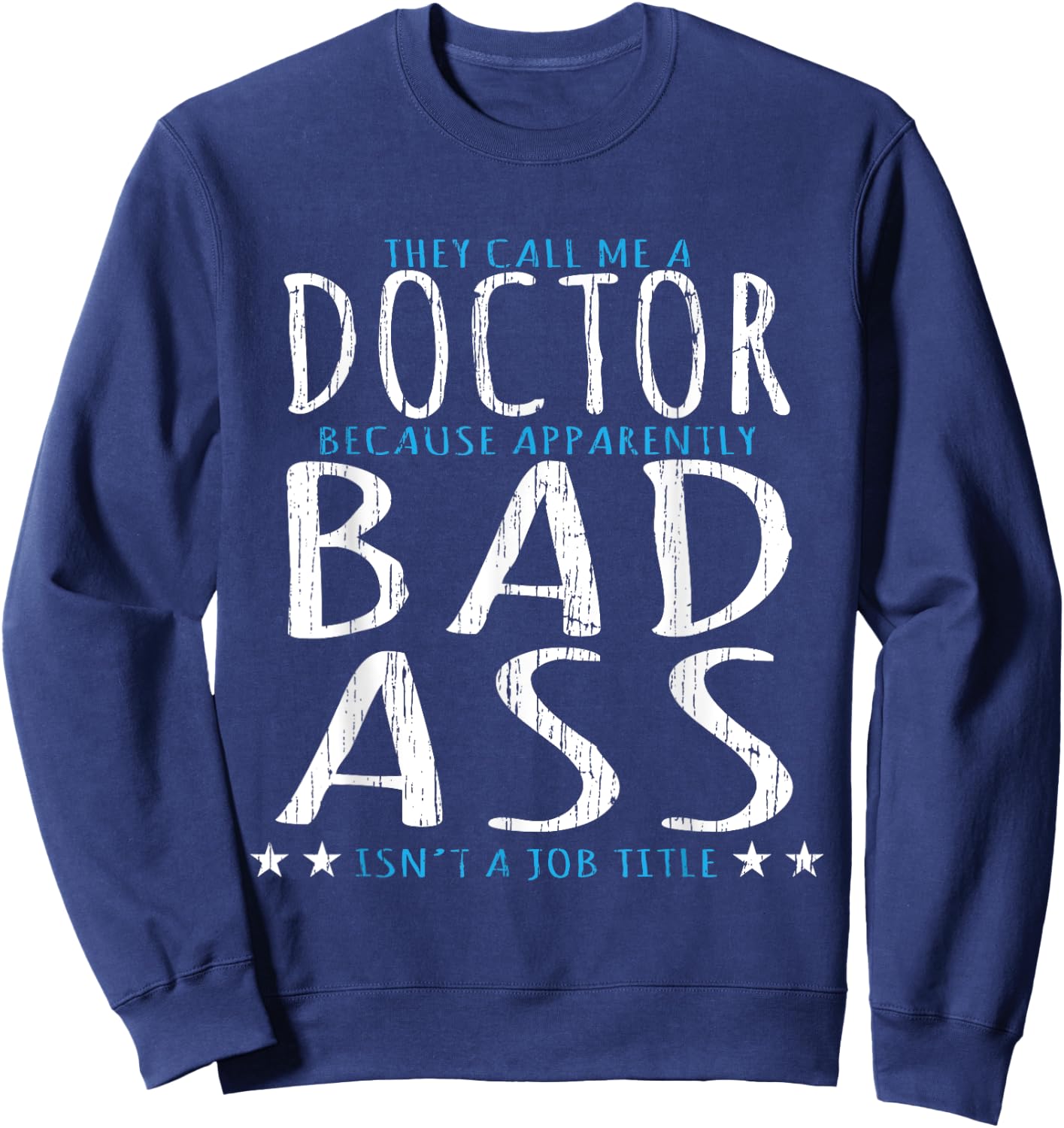 Funny They Call Me A Doctor, Bad Ass Isn't A Job Title Sweatshirt - Sweatshirt | Navy