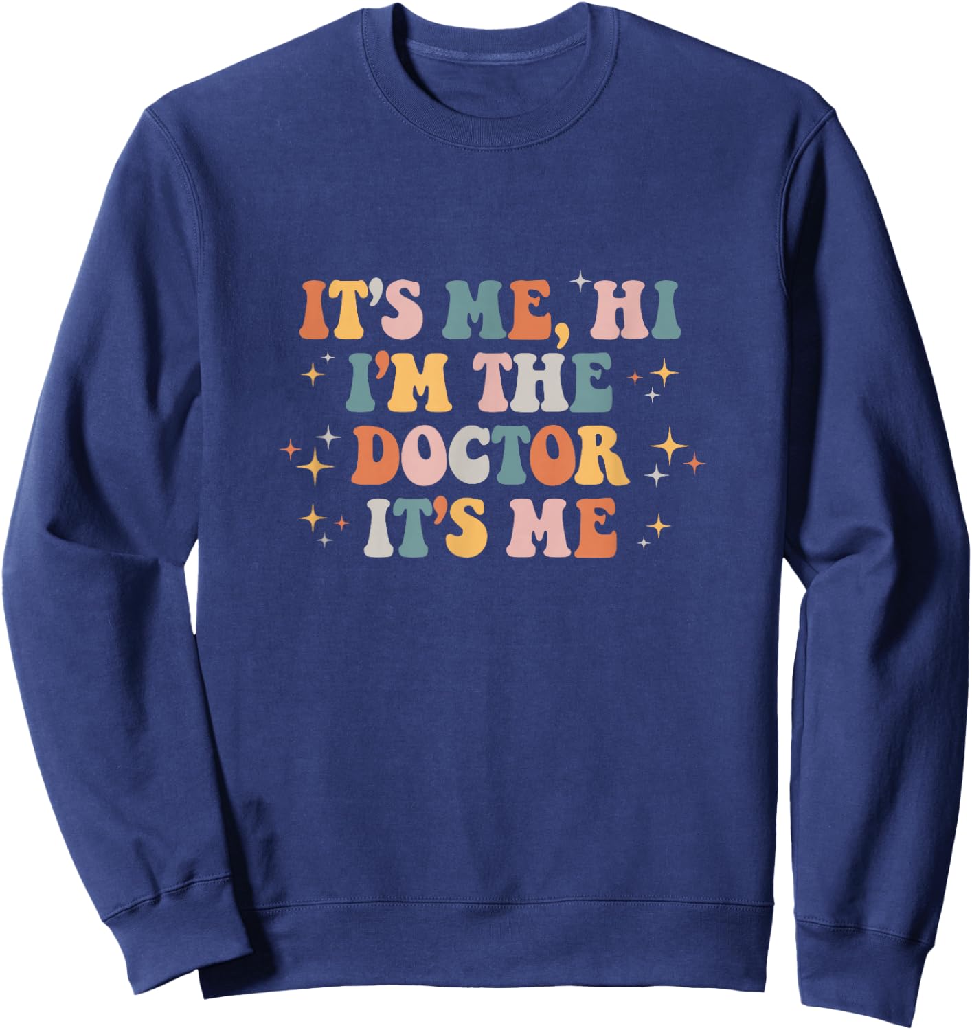 It's Me Hi I'm the Doctor It's Me Doctors Day 2023 Sweatshirt - Sweatshirt | Navy