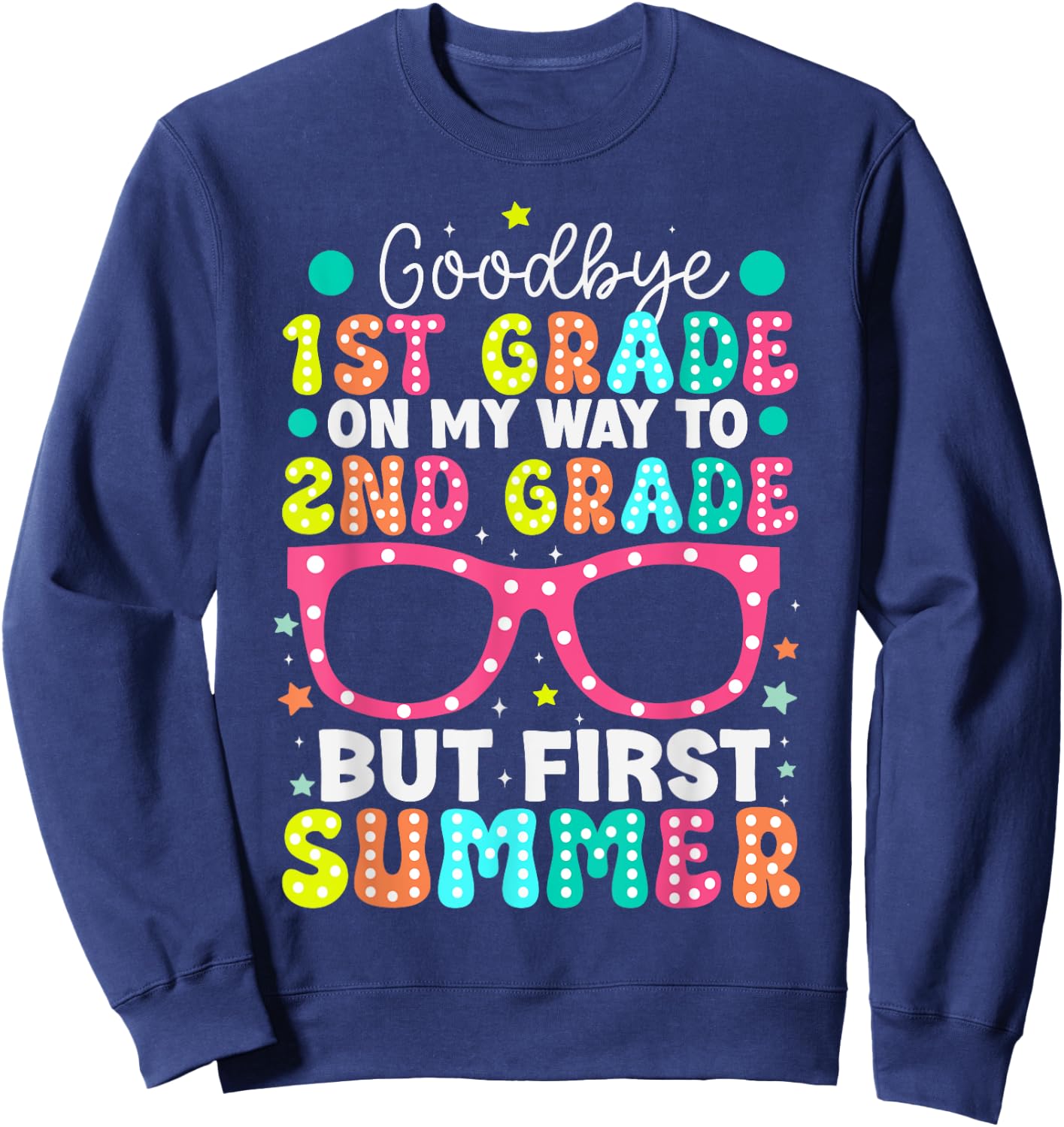 Goodbye 1st Grade Graduation To Second Grade First Summer Sweatshirt - Sweatshirt | Navy