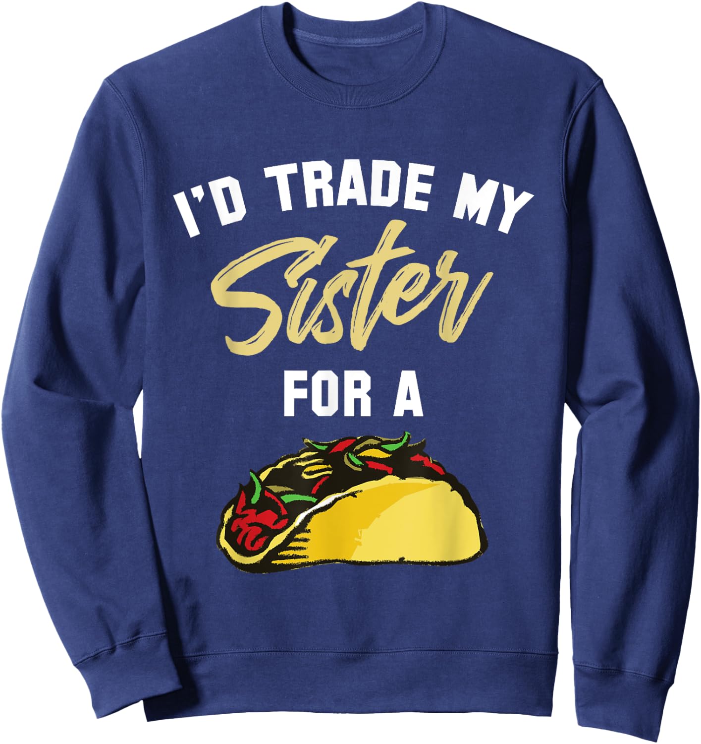I'd Trade My Sister For A Taco Shirt. Funny Taco Sweatshirt - Sweatshirt | Navy
