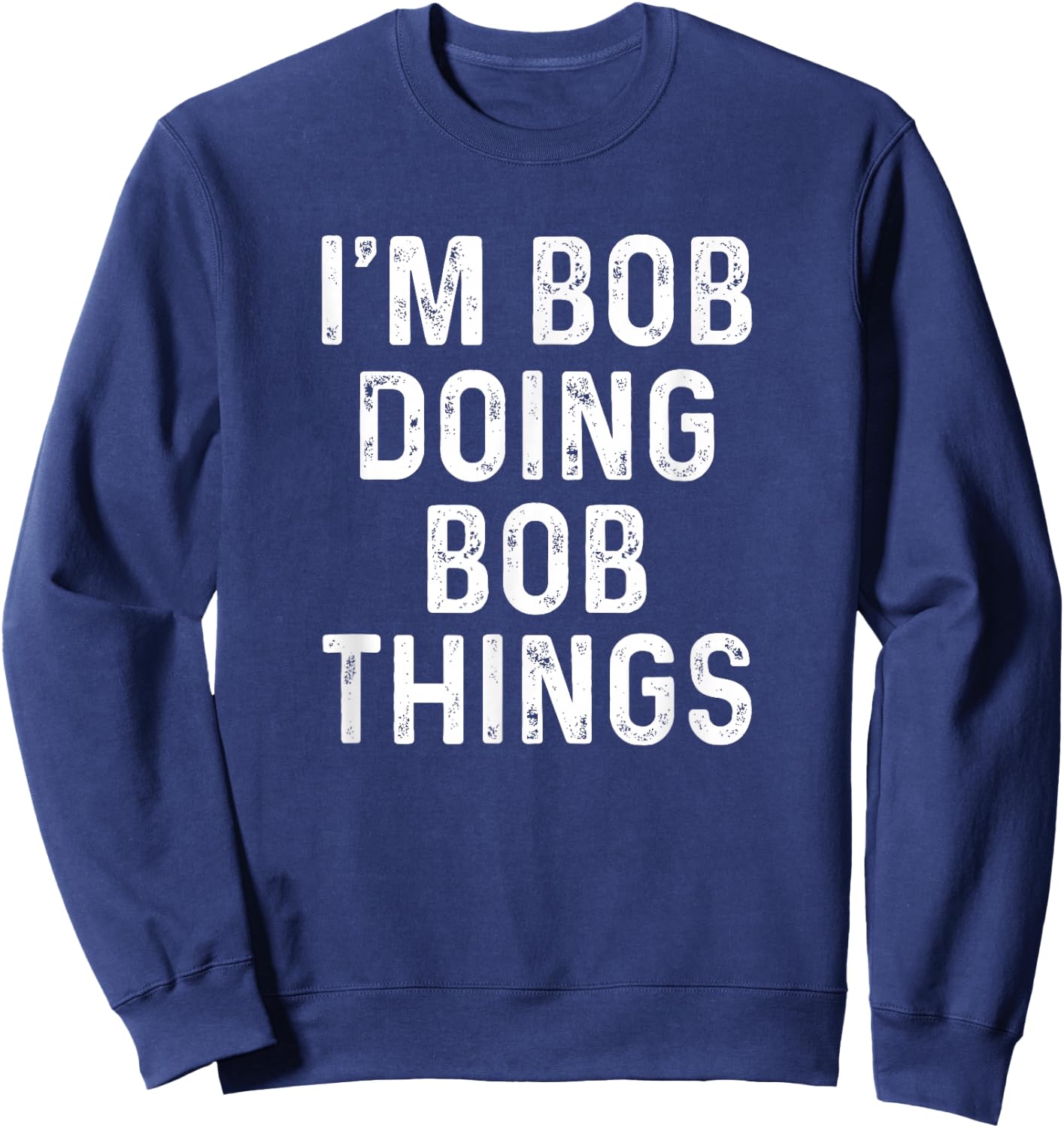 I'm Bob Doing Bob Things Funny Sweatshirt - Sweatshirt | Navy