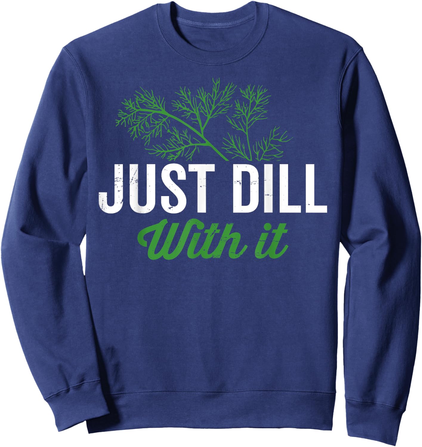 Just dill with it, funny dill herb pun, culinary quotes Sweatshirt - Sweatshirt | Navy