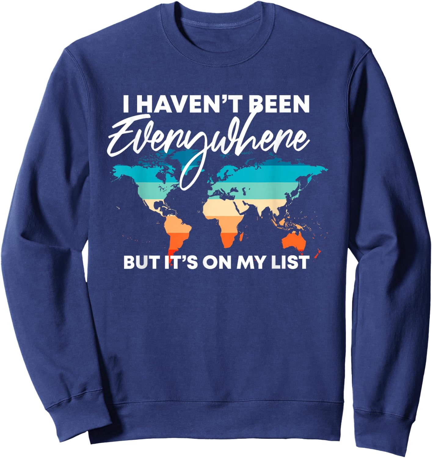 I Haven't Been Everywhere But It's On My List | Travel Lover Sweatshirt - Sweatshirt | Navy