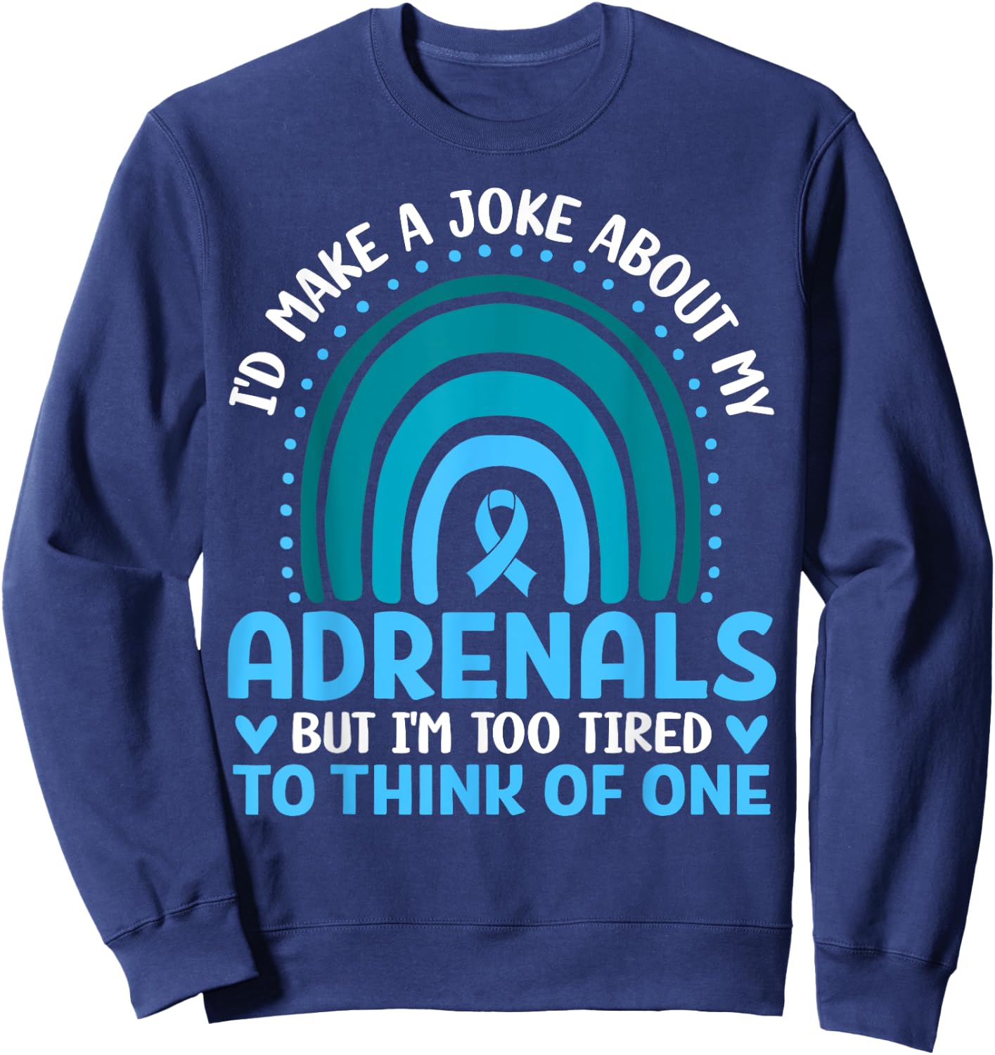Adrenal Insufficiency I'd Make a Joke But I'm Too Tired Gift Sweatshirt - Sweatshirt | Navy