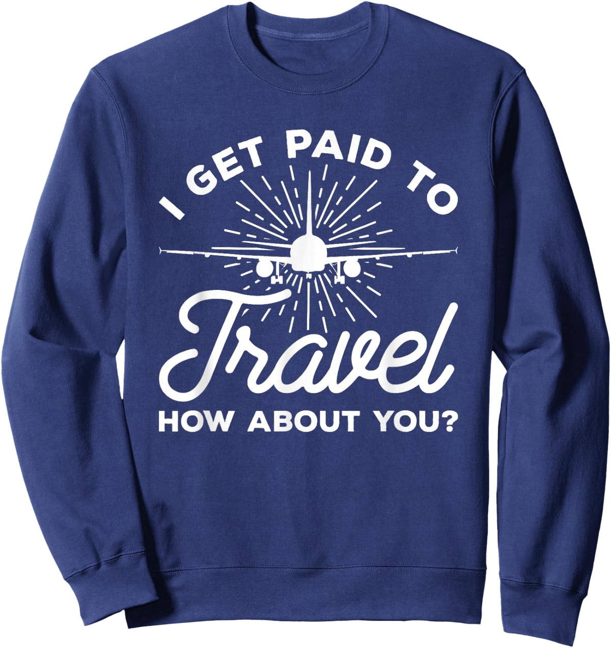 I Get Paid To Travel How About You Flight Attendant Sweatshirt - Sweatshirt | Navy