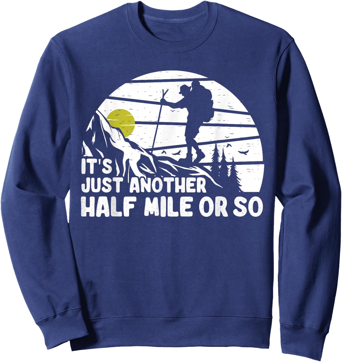 its just another half mile or so Funny Mountain Hiking Lover Sweatshirt - Sweatshirt | Navy
