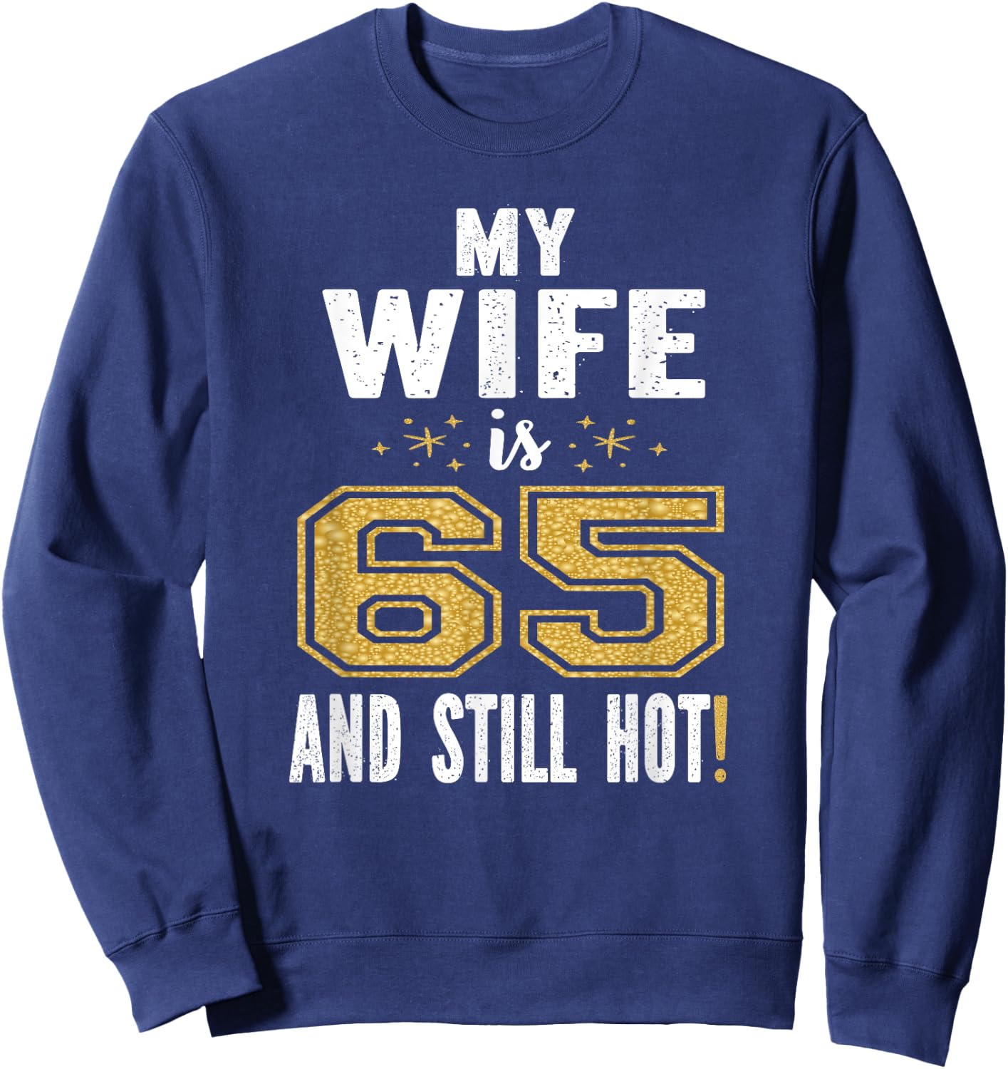 My Wife Is 65 And Still Hot 65th Birthday Gift Sweatshirt - Sweatshirt | Navy