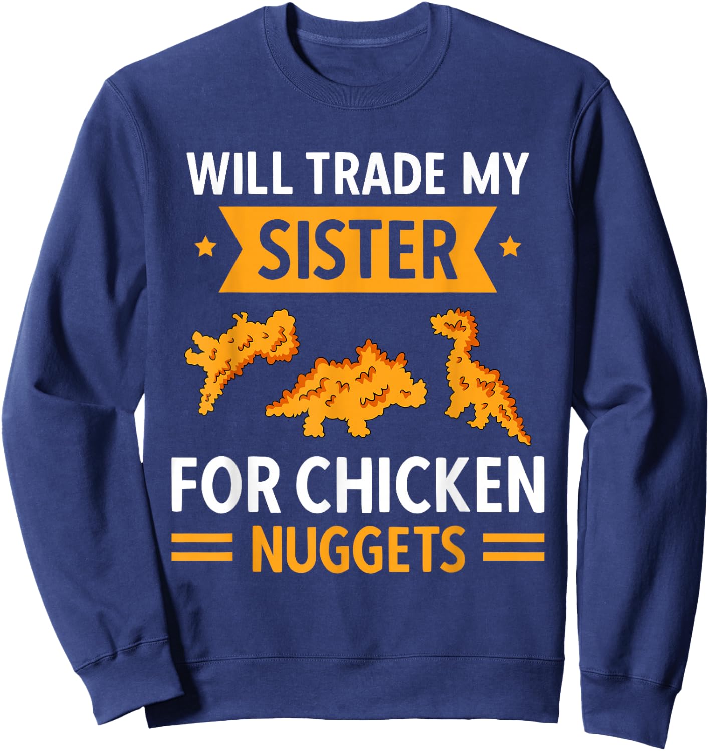 Chicken Nugget Lover Will Trade Sister For Chicken Nuggets Sweatshirt - Sweatshirt | Navy