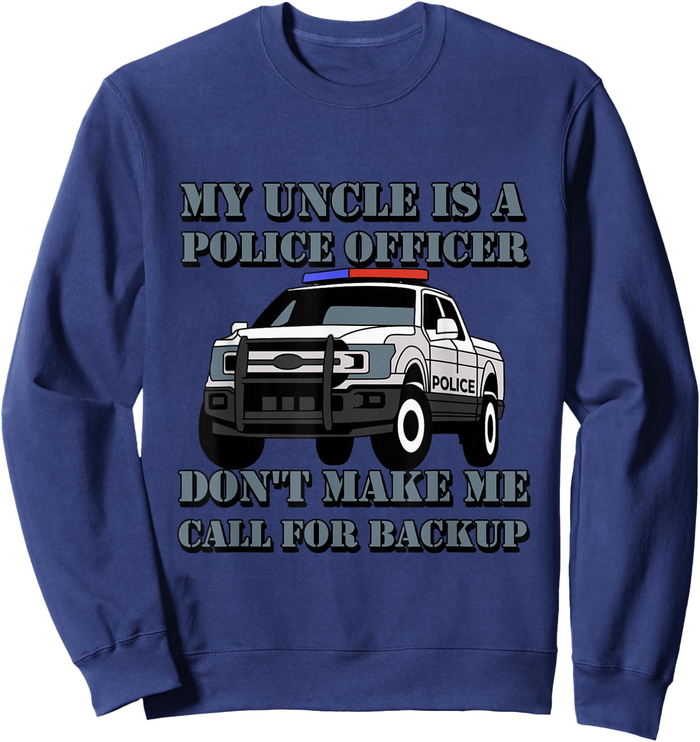 My Uncle Is A Police Officer Don't Make Me Call For Backup Sweatshirt - Sweatshirt | Navy