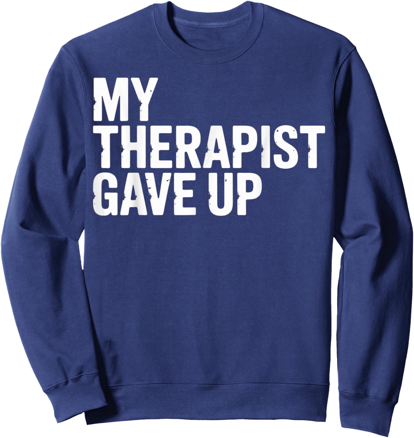 My Therapist Gave Up Sweatshirt - Sweatshirt | Navy