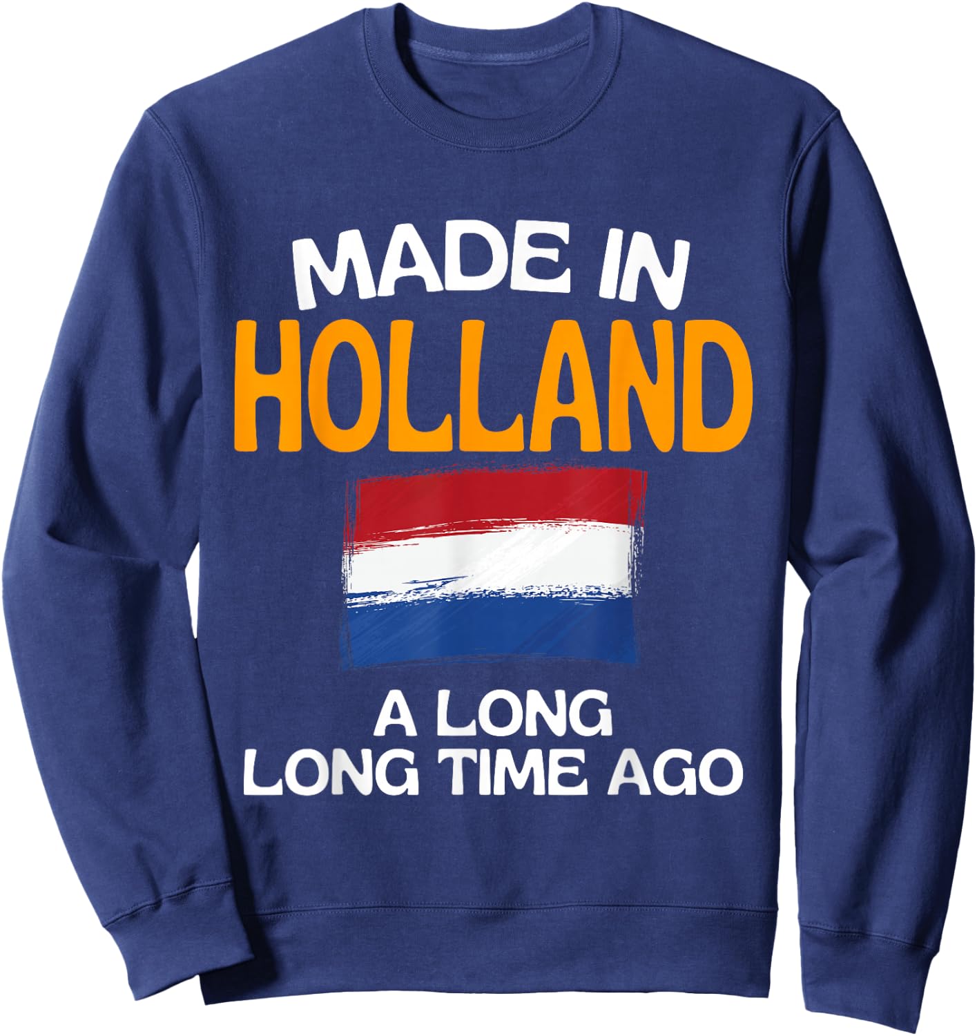 Made In Holland A Long Time Ago Funny Dutch Birthday Sweatshirt - Sweatshirt | Navy