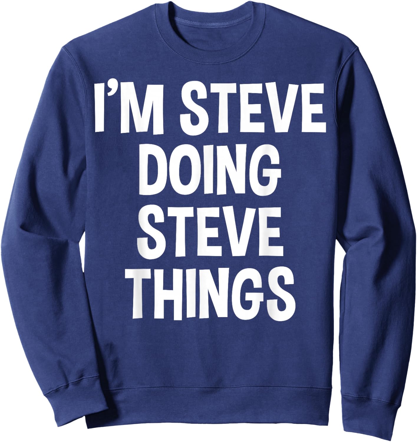 I'm Steve Doing Steve Things Funny Saying Sweatshirt - Sweatshirt | Navy