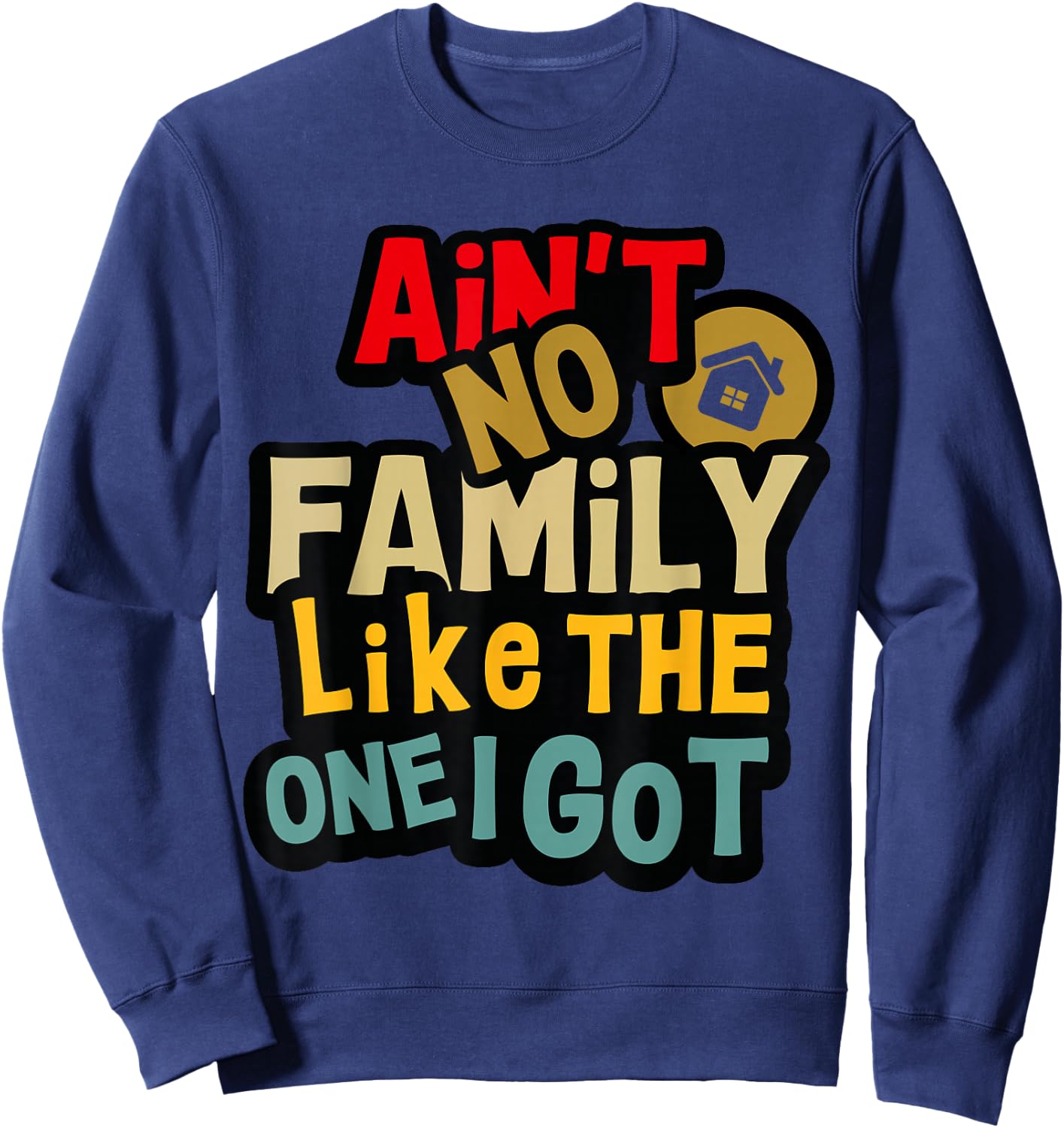 Ain't No Family Like The One I Got Funny Family Reunion 2025 Sweatshirt - Sweatshirt | Navy
