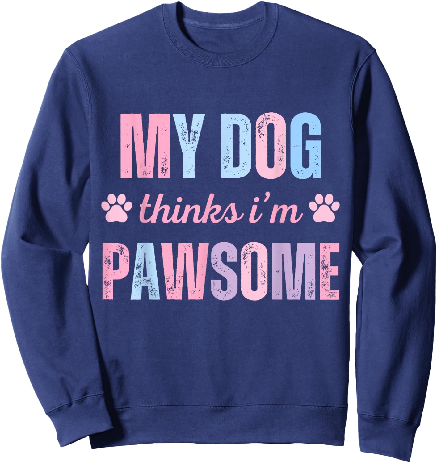 My Dog Thinks I'm Pawsome paws dog owner pet lover Sweatshirt - Sweatshirt | Navy