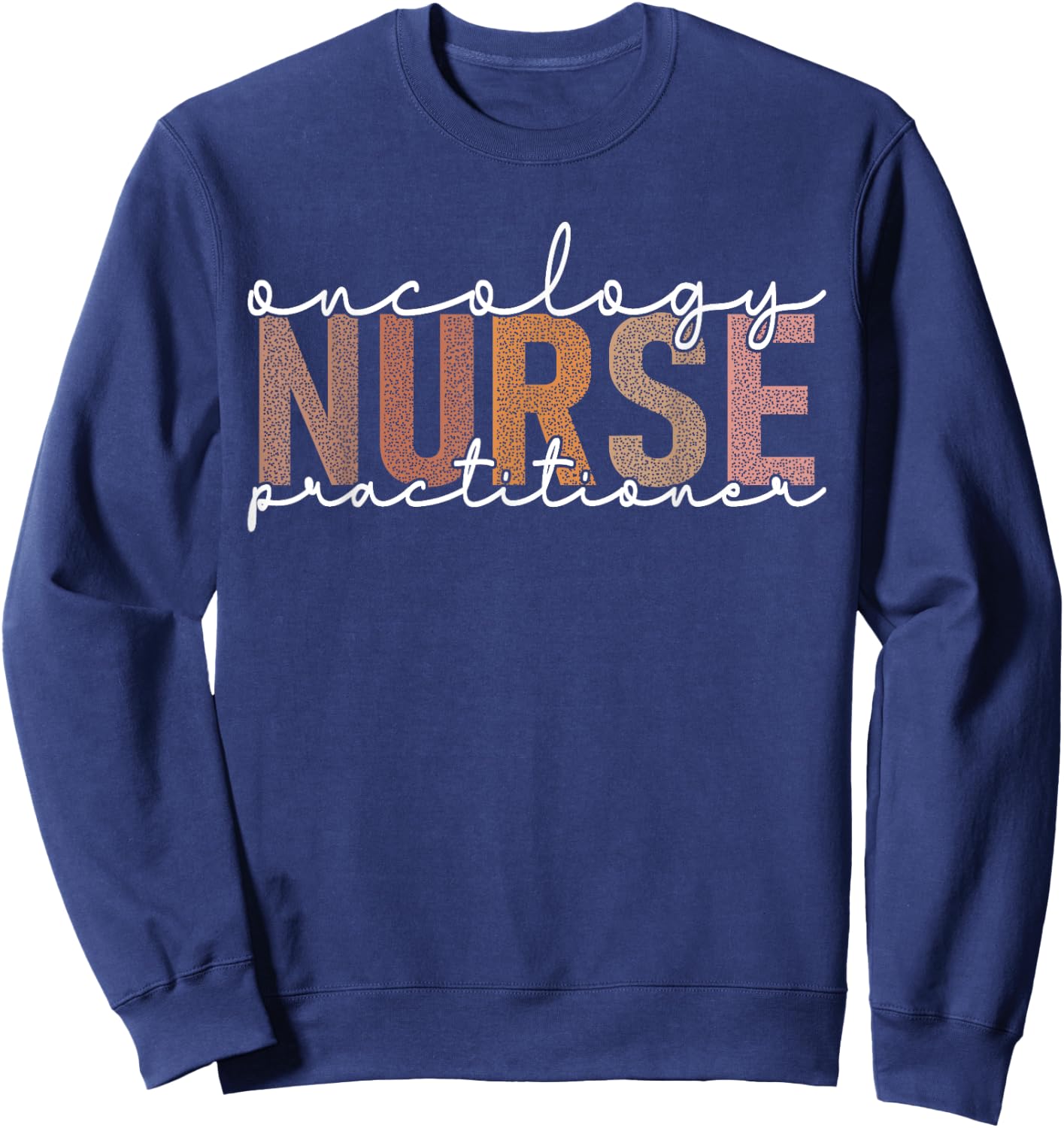 Oncology Nurse Practitioner Hematology Nursing Appreciation Sweatshirt - Sweatshirt | Navy