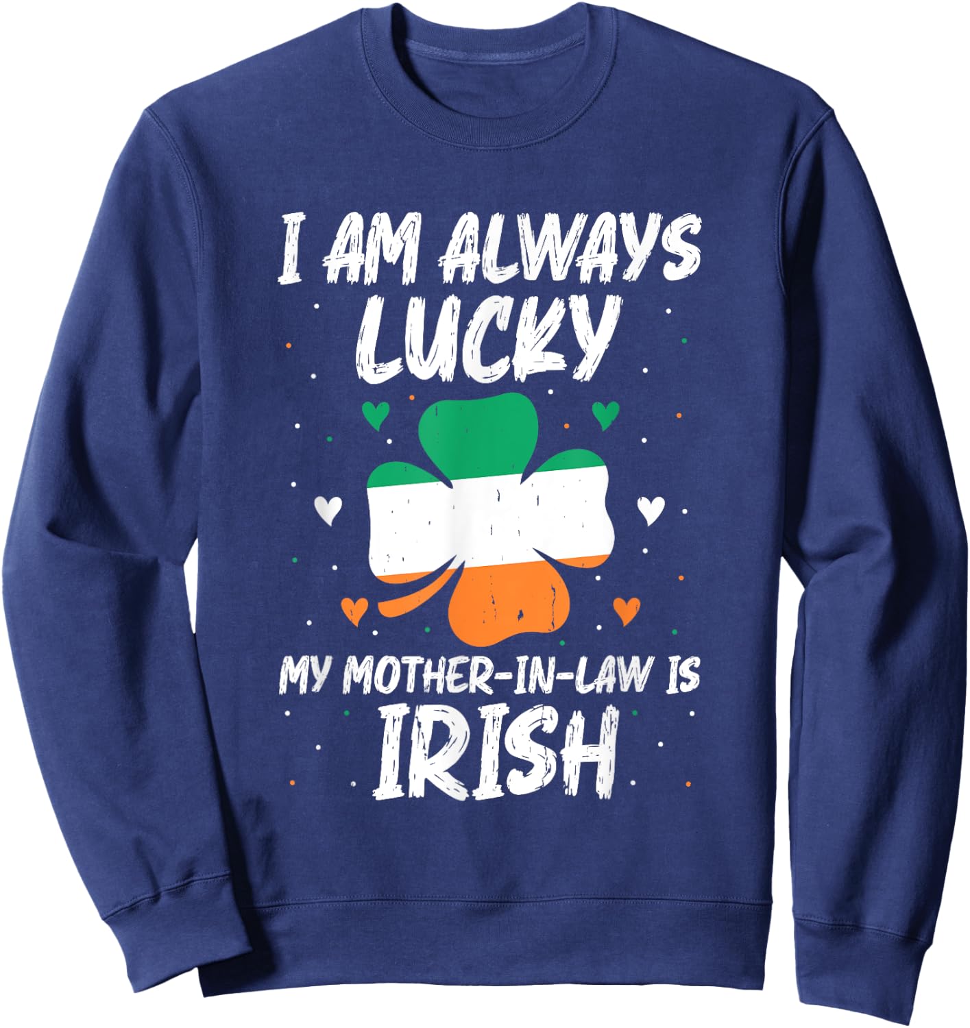 I Am Always Lucky My Mother In Law Is Irish Matching Family Sweatshirt - Sweatshirt | Navy