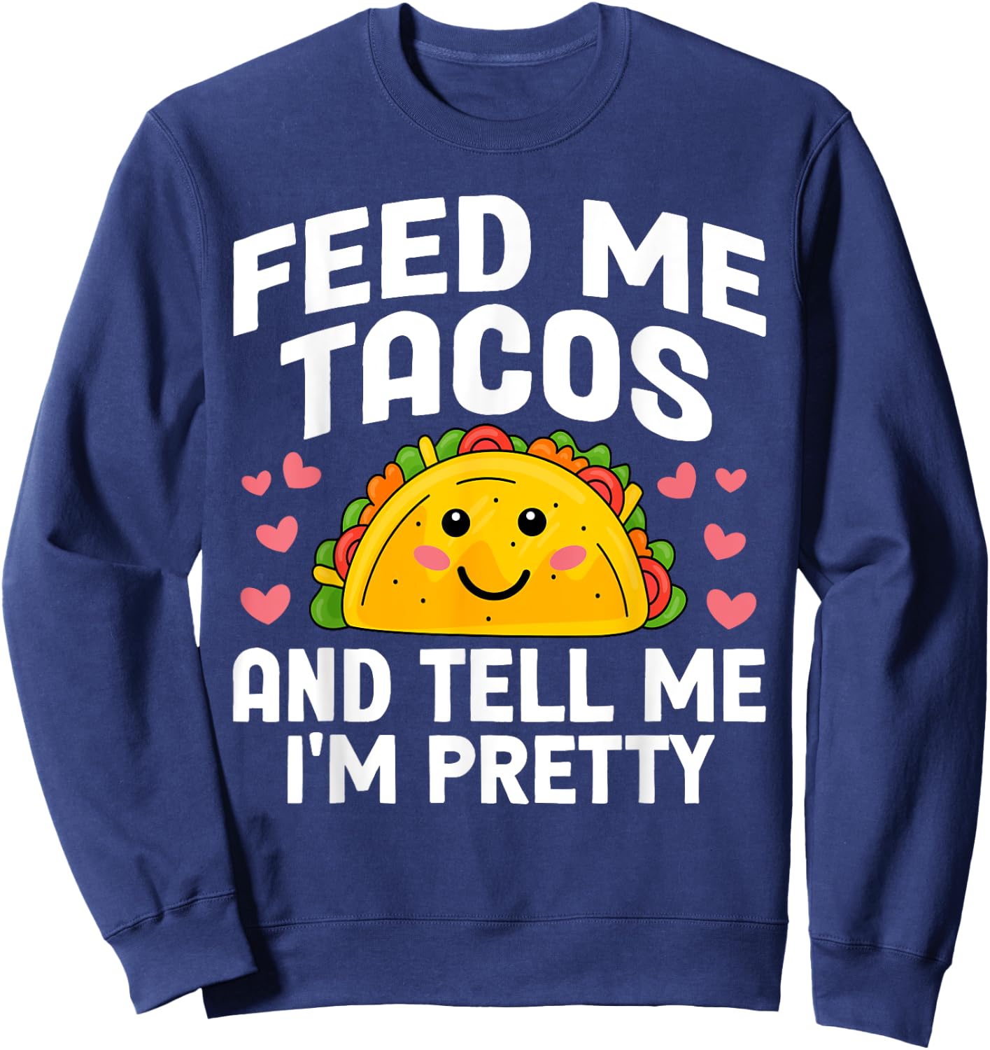 Cinco De Mayo Feed me Tacos Tell me I'm Pretty Tacos Women Sweatshirt - Sweatshirt | Navy