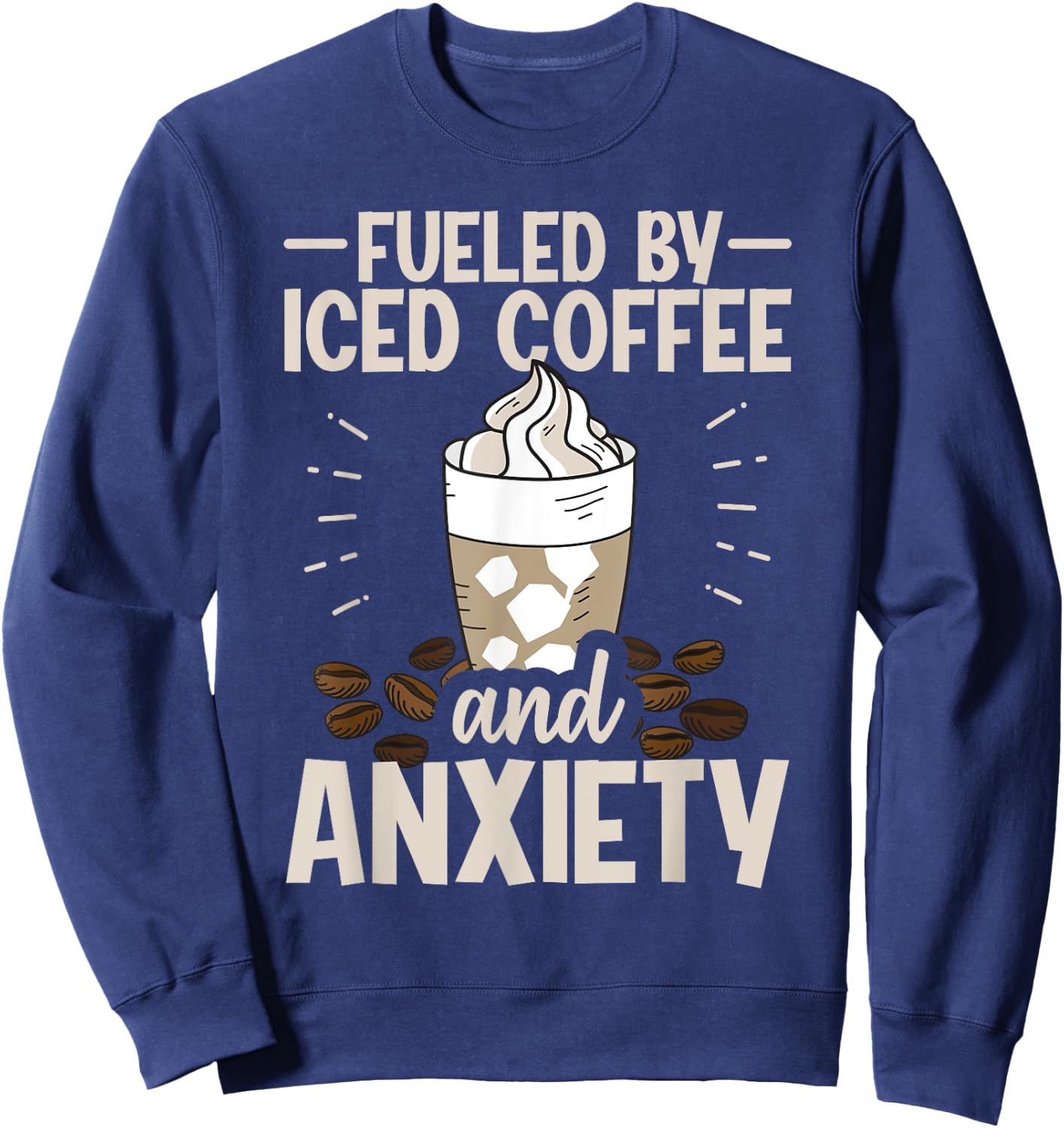 Fueled By Iced Coffee And Anxiety Sweatshirt - Sweatshirt | Navy