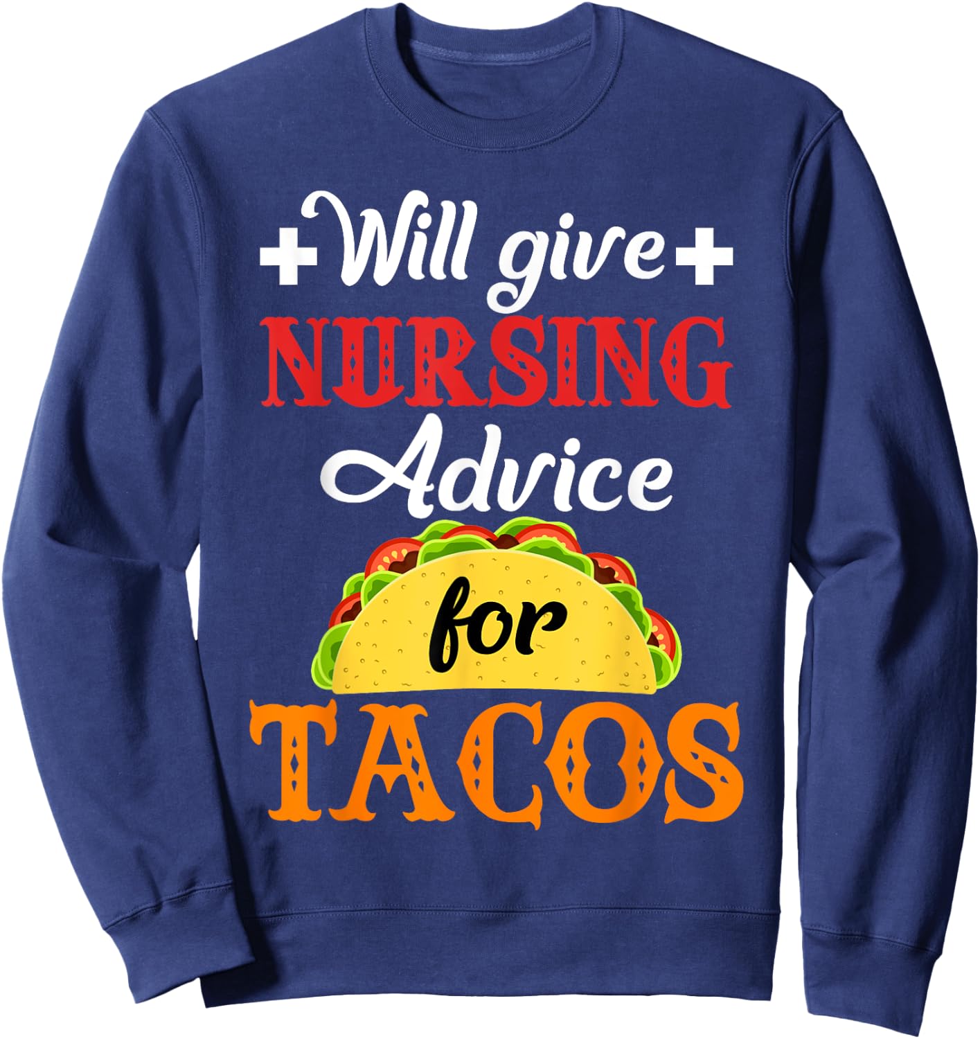 Will Give Nursing Advice for Tacos Funny Gift Sweatshirt - Sweatshirt | Navy