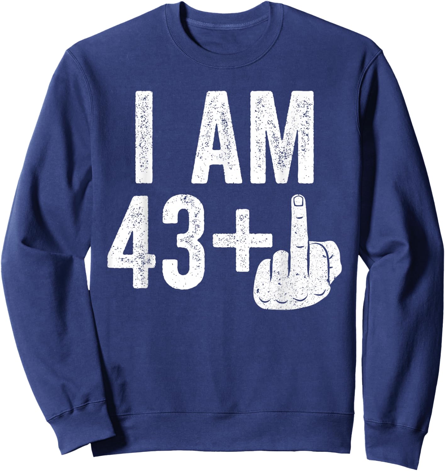 I Am 43 Plus Middle Finger Shirt Men Women 44th Birthday Sweatshirt - Sweatshirt | Navy