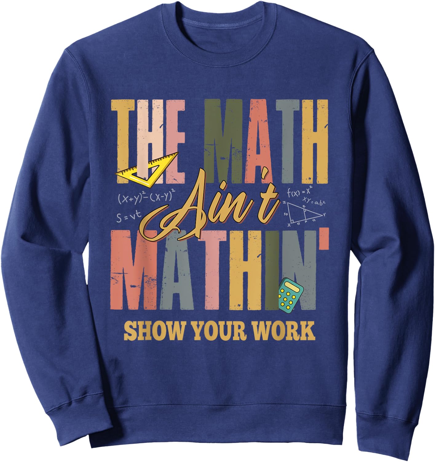 The Math Ain't Mathing Show Your Work Sweatshirt - Sweatshirt | Navy