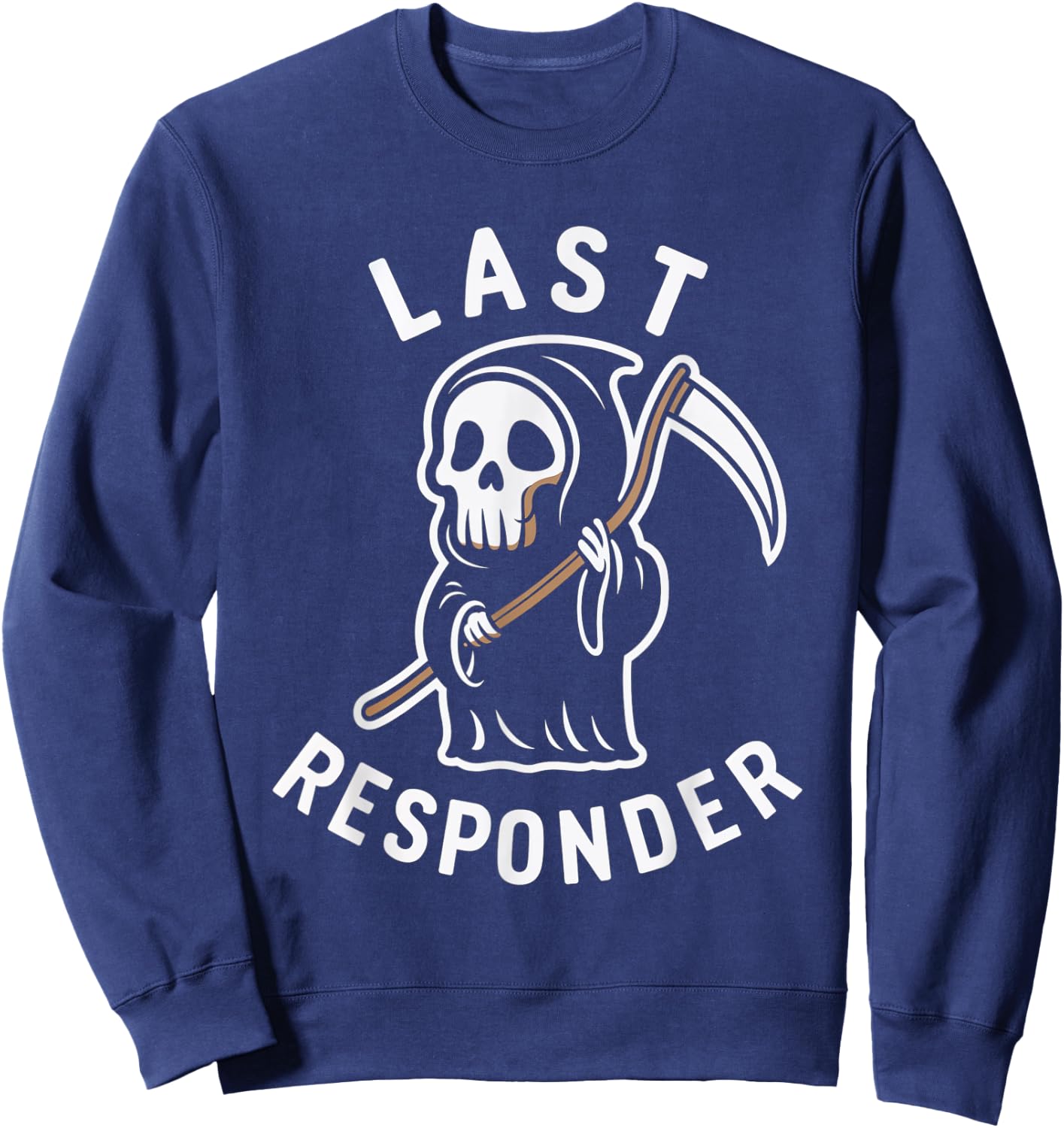 Last Responder Grim Reaper Death Skeleton Dark Humor Sweatshirt - Sweatshirt | Navy