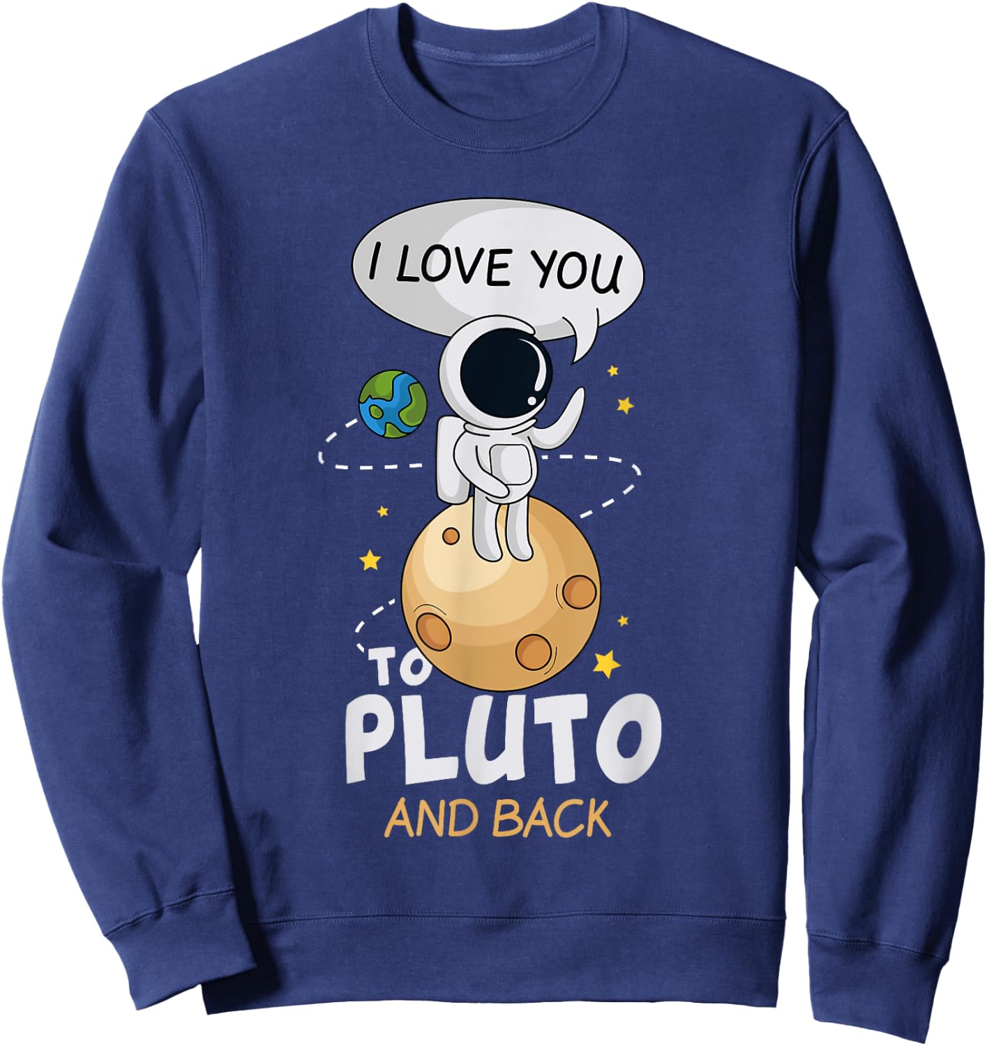 I Love You To Pluto And Back. Astronomer Moon Space Shirt Sweatshirt - Sweatshirt | Navy