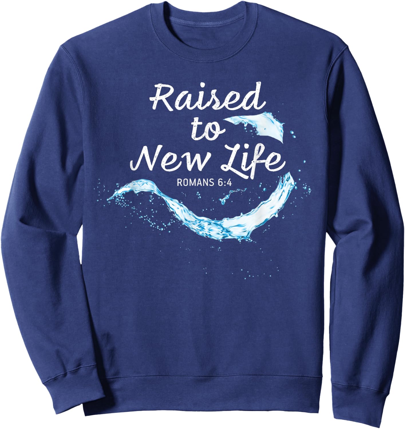 Raised to New Life Christian Faith Church Baptism Romans 6:4 Sweatshirt - Sweatshirt | Navy