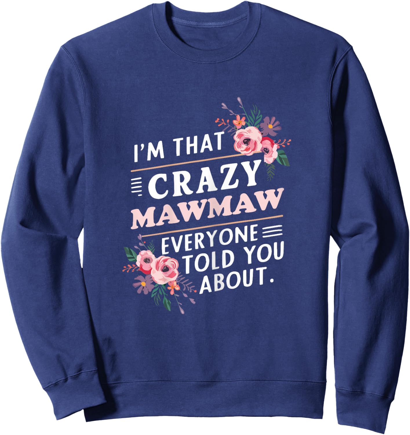 I'm That Crazy MawMaw Everyone Told You About Maw-Maw Sweatshirt - Sweatshirt | Navy