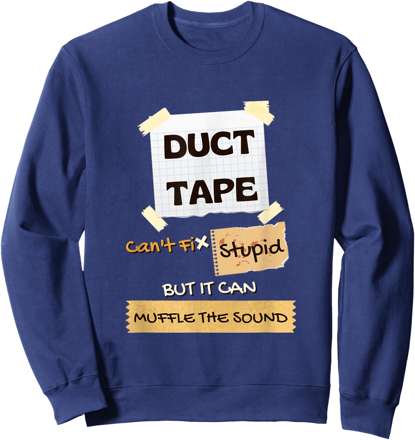 Duck Tape Can't Fix Stupid Shirt, It Can Muffle the Sound Sweatshirt - Sweatshirt | Navy