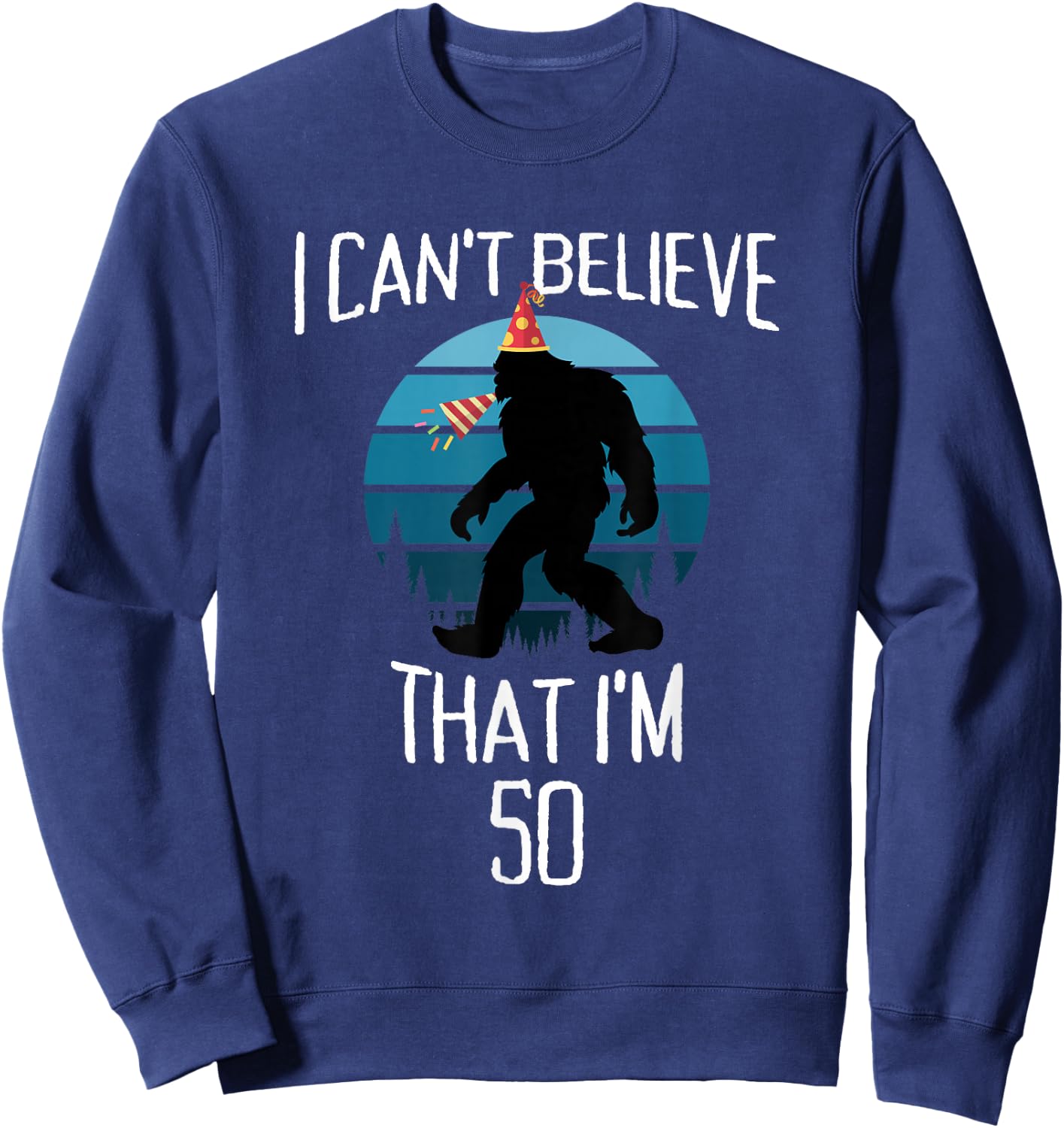 50 Year Old Bigfoot Believe Sasquatch Birthday Party Hat Sweatshirt - Sweatshirt | Navy