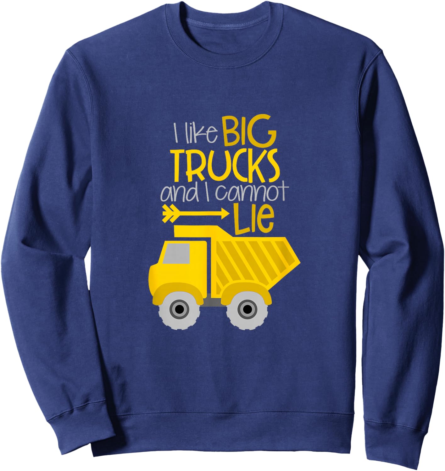I Like Big Trucks And I Cannot Lie Sweatshirt - Sweatshirt | Navy