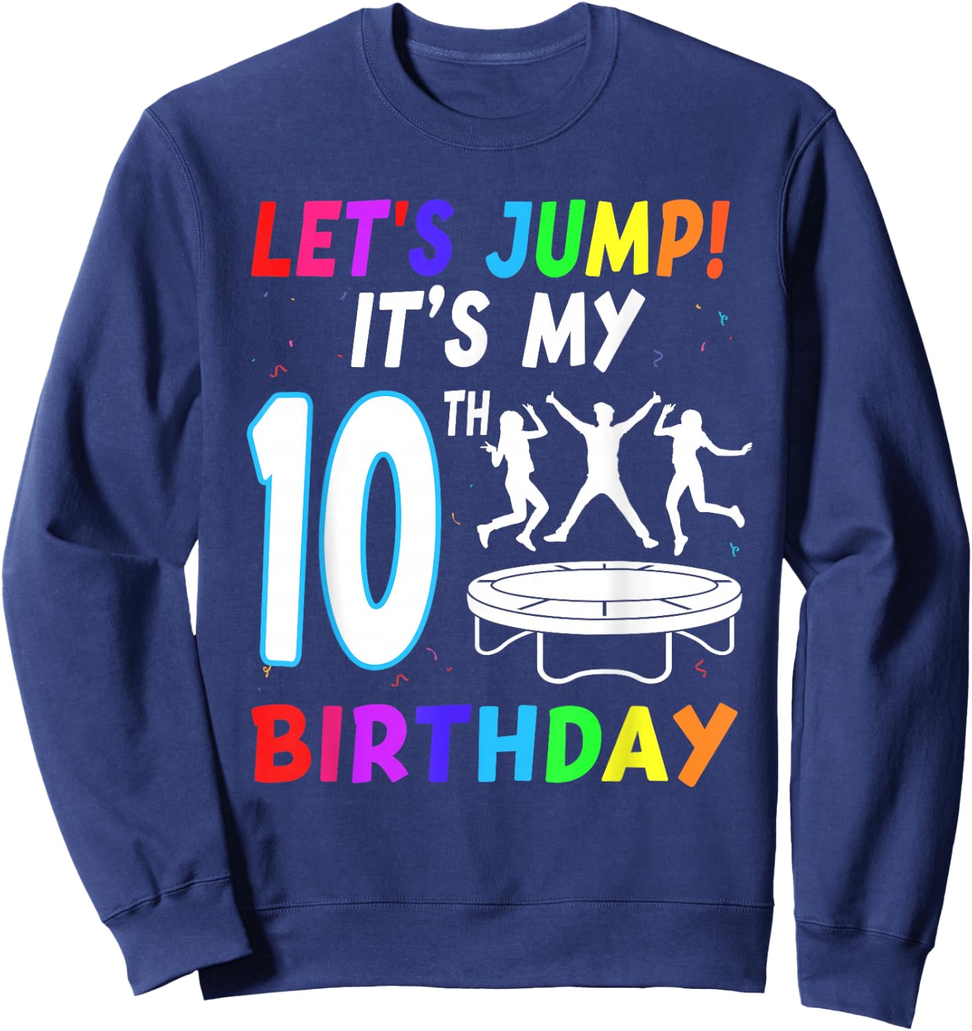 Let's Jump It's My 10th Birthday Trampoline 10 Year Old Bday Sweatshirt - Sweatshirt | Navy