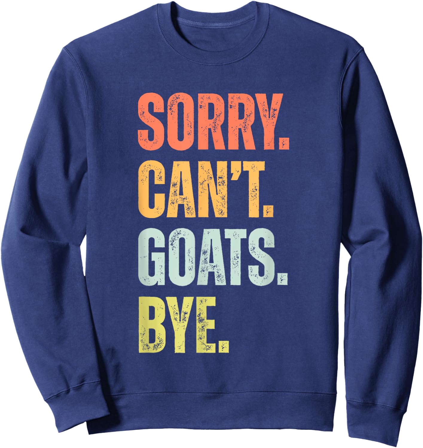 Sorry Can't Goats Bye Funny Goat Lovers Farmer Vintage Retro Sweatshirt - Sweatshirt | Navy