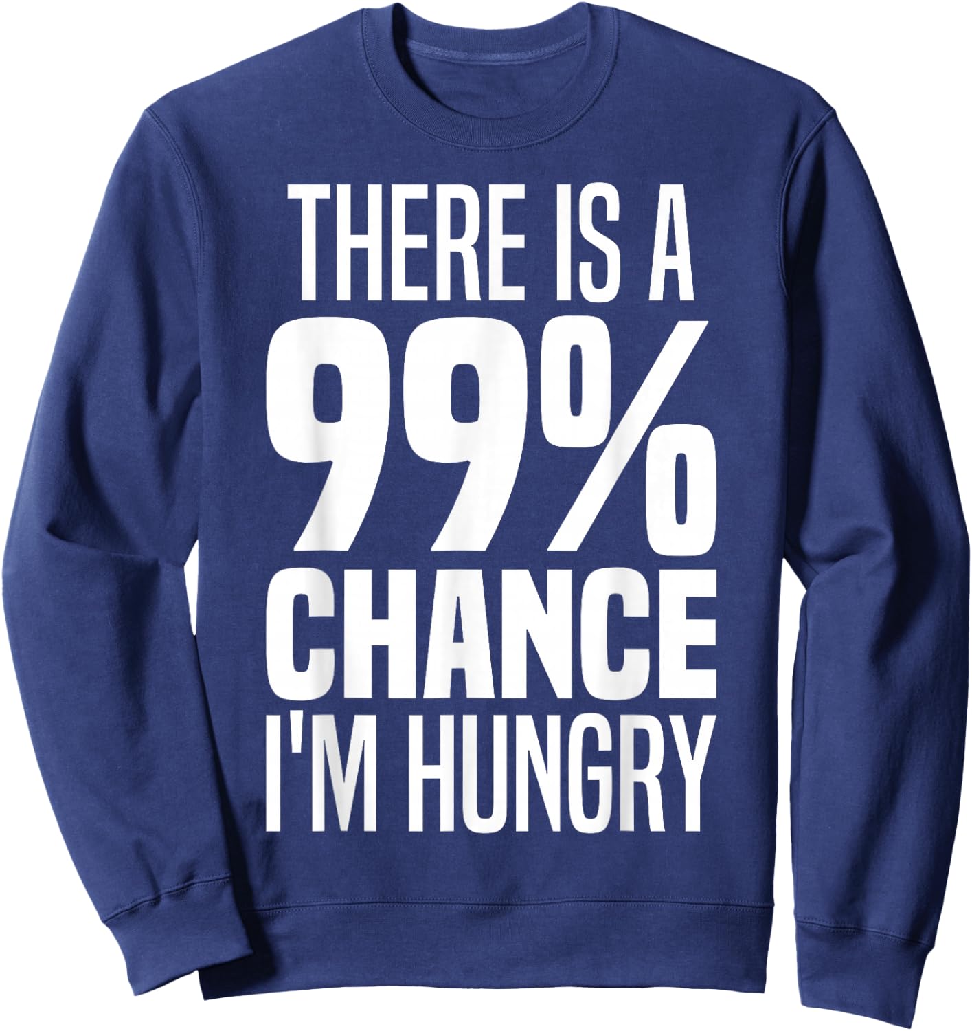 99% Chance I'm Hungry There's A 99 Percent Chance I'm Hungry Sweatshirt - Sweatshirt | Navy