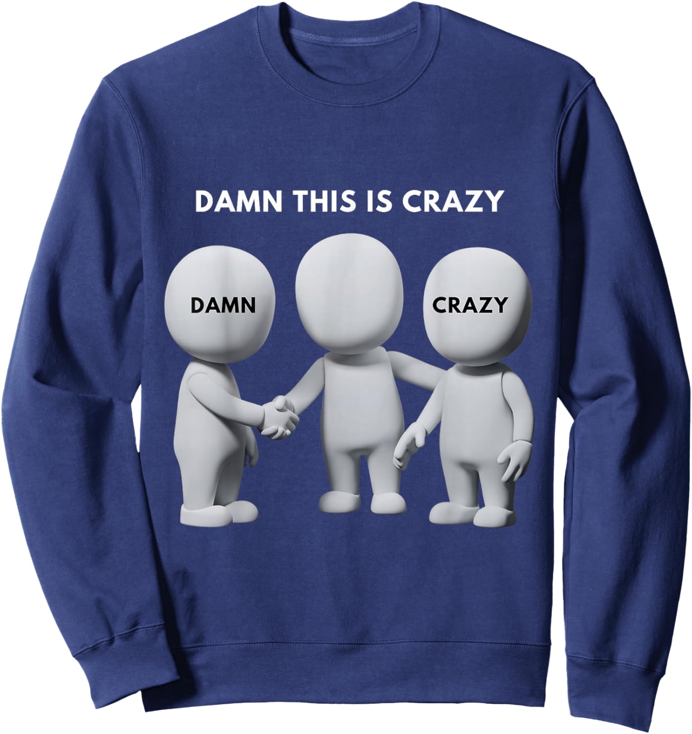 Damn This is Crazy Meme Funny Trendy Joke Faceless Figures Sweatshirt - Sweatshirt | Navy