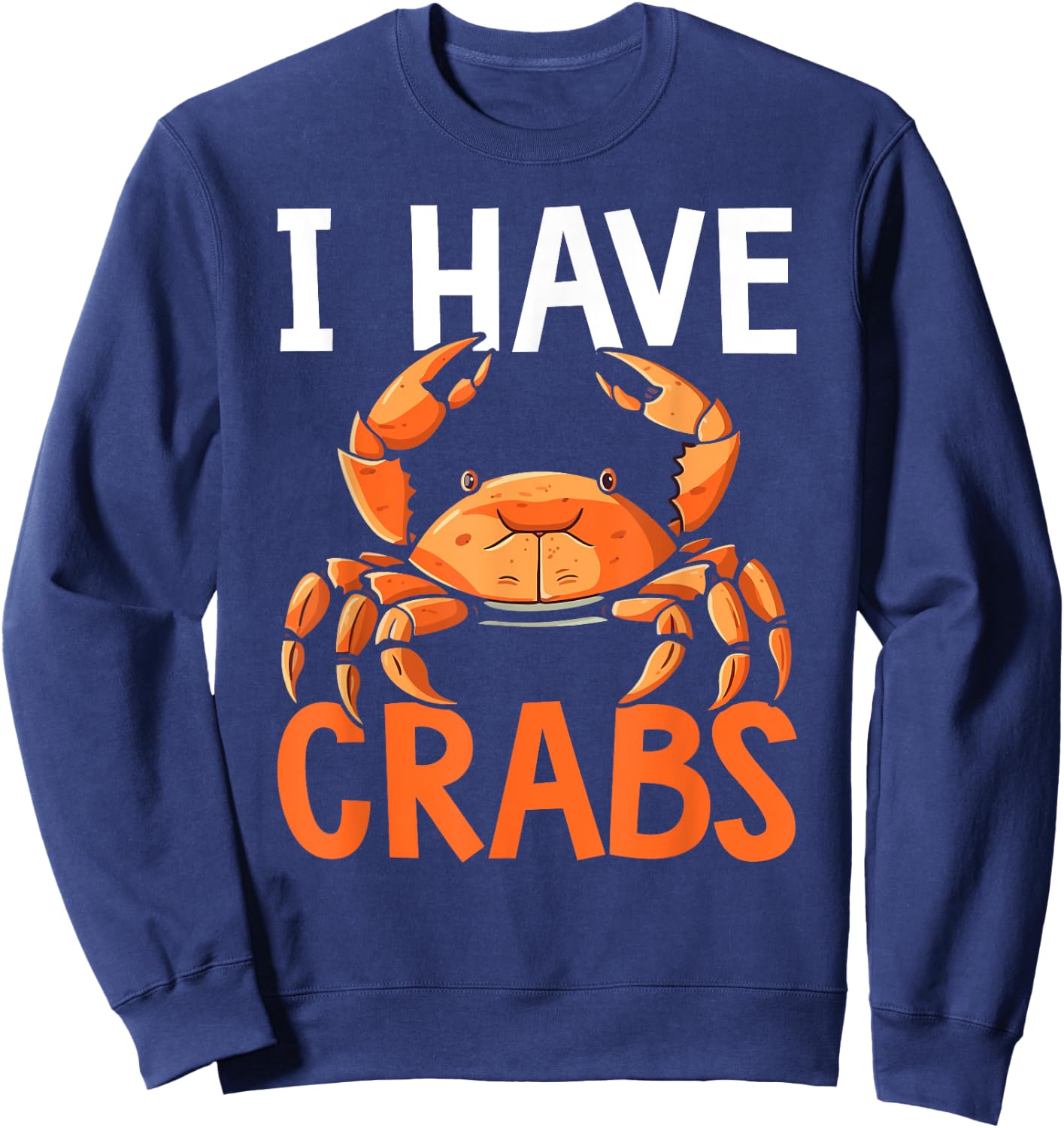 I Have Crabs Fishing Expert Crabbing Crab Lover Sweatshirt - Sweatshirt | Navy