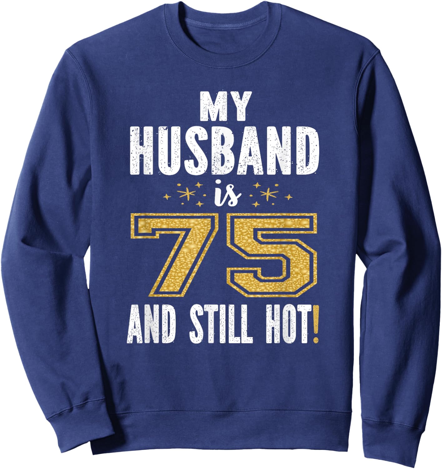 My Husband Is 75 And Still Hot 75th Birthday Gift Sweatshirt - Sweatshirt | Navy