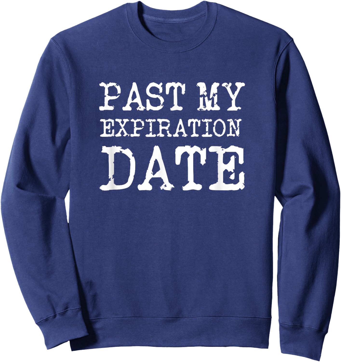 Old People Past My Expiration Date Funny Sweatshirt - Sweatshirt | Navy