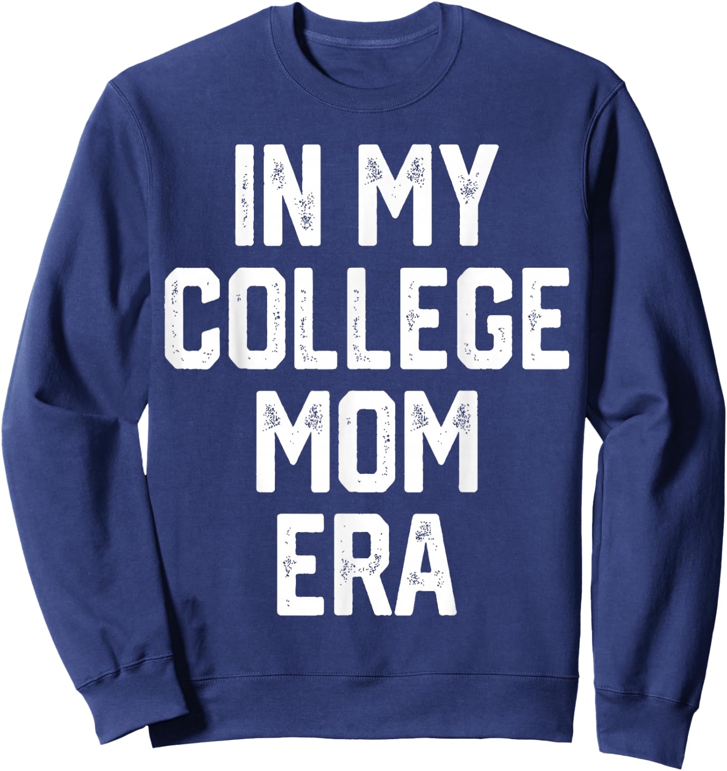 In My College Mom Era College Graduation Present For Mom Sweatshirt - Sweatshirt | Navy