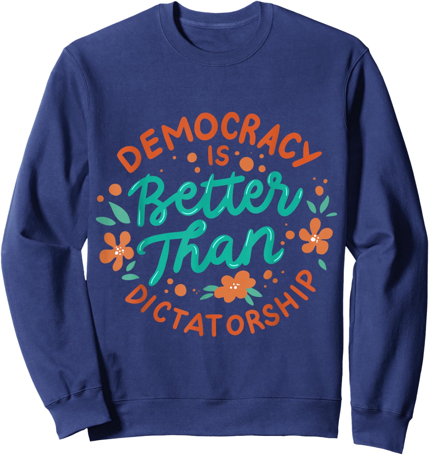 Democracy Is Better Than Dictatorship Sweatshirt - Sweatshirt | Navy