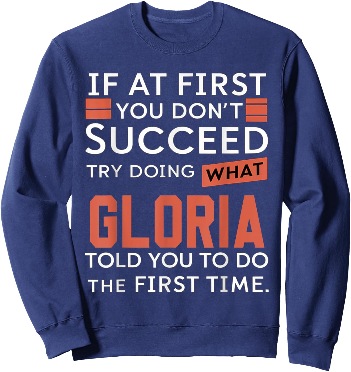 If At First You Don't Succeed Try Doing What Gloria Sweatshirt - Sweatshirt | Navy