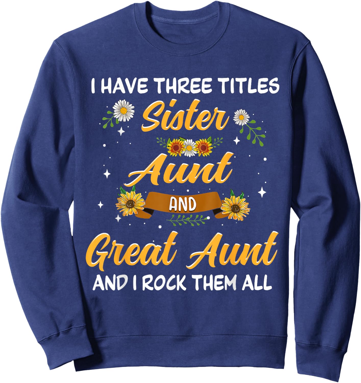 Mother's Day Presents I have 3 titles Sister Aunt Great Aunt Sweatshirt - Sweatshirt | Navy