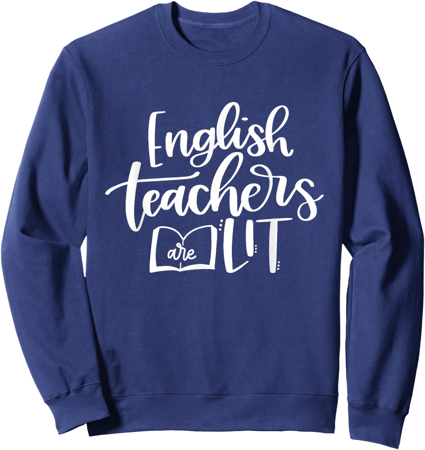 English Teachers Are Lit Funny Teacher Appreciation Sweatshirt - Sweatshirt | Navy