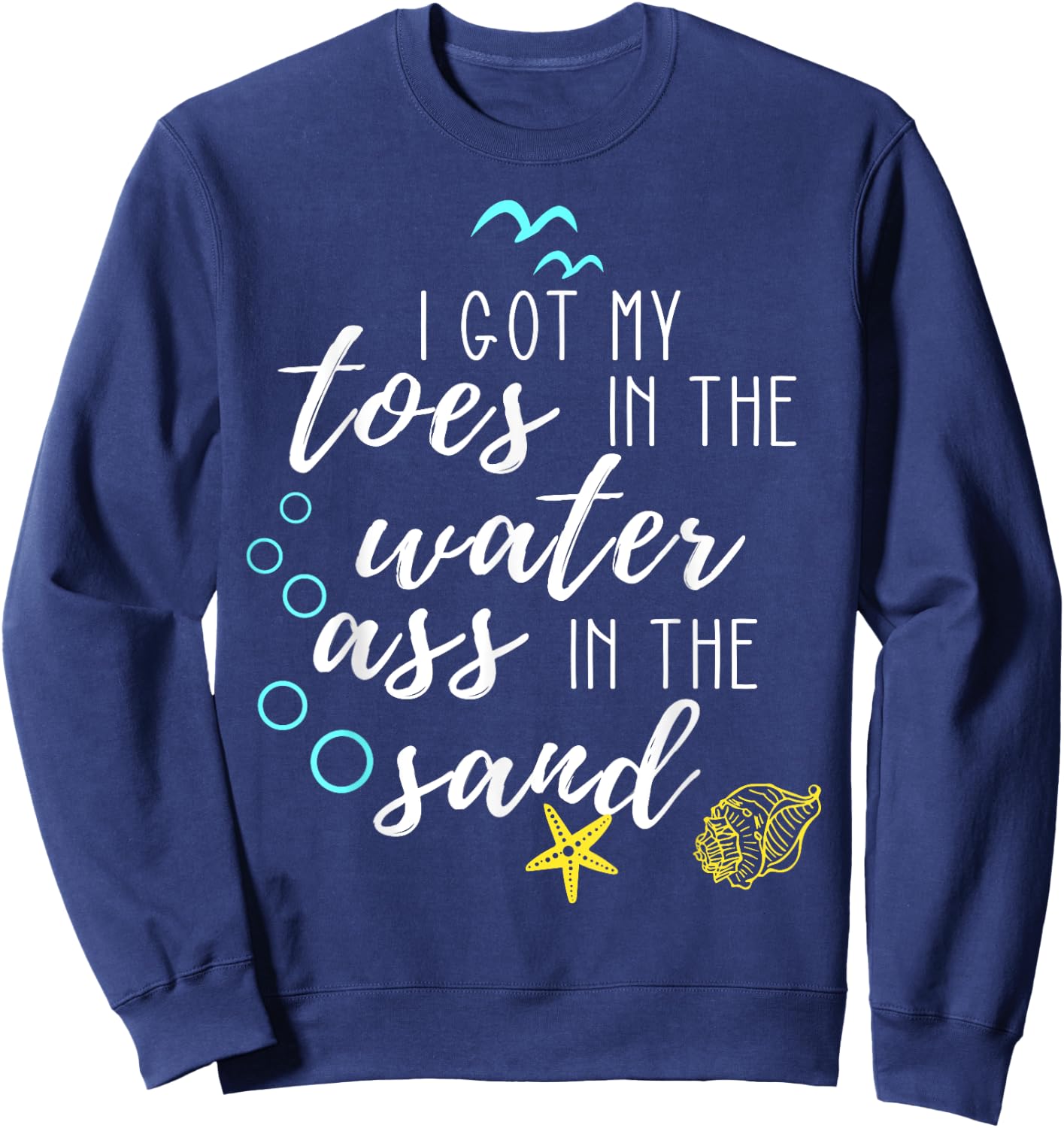 I Got My Toes In The Water Ass In The Sand Good Vibes Beach Sweatshirt - Sweatshirt | Navy