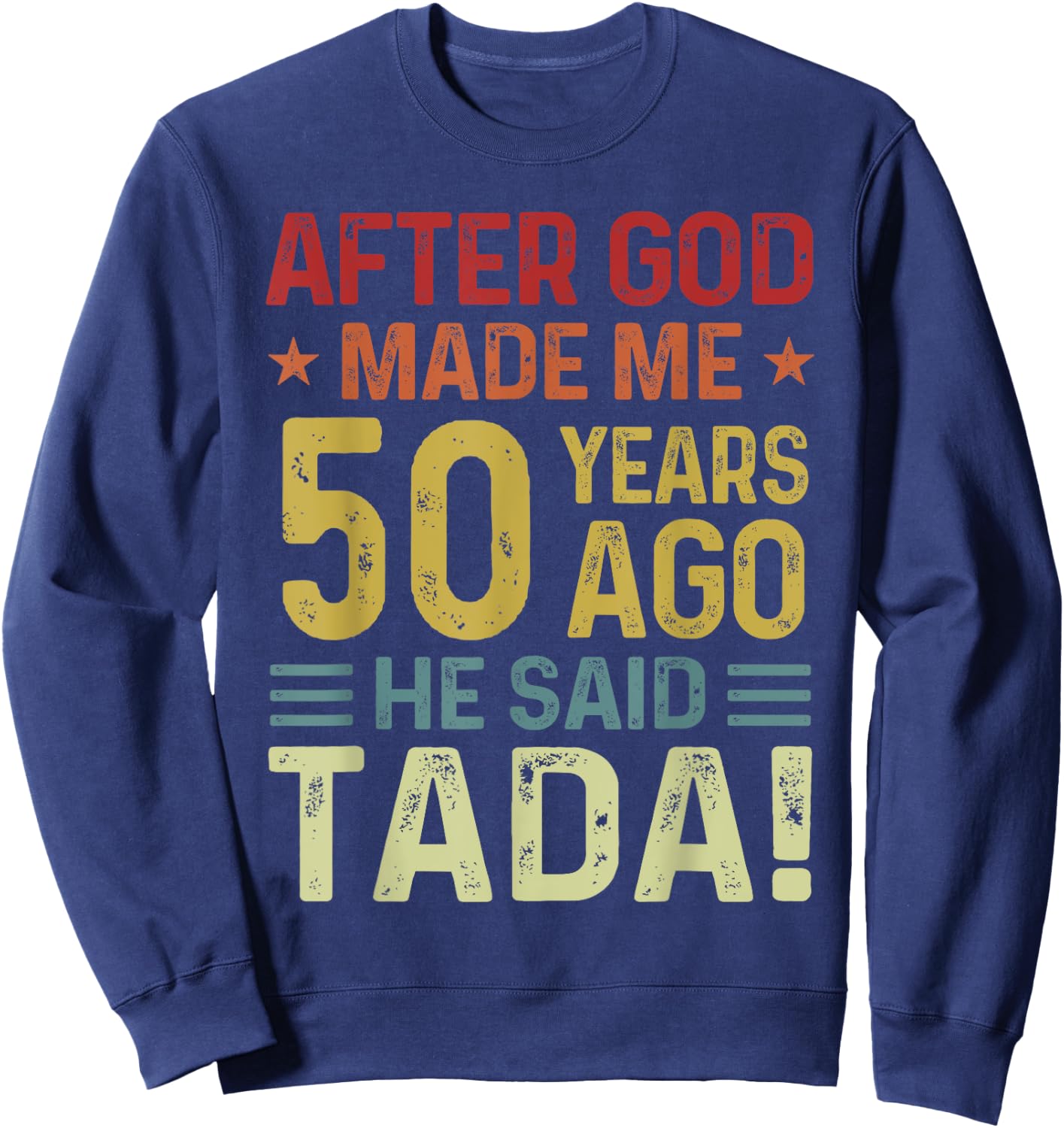 Funny 50th Birthday God Made Me 50 Year Ago He Said Tada Men Sweatshirt - Sweatshirt | Navy